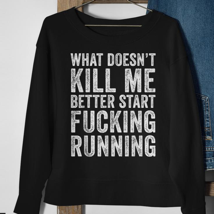 What Doesn't Kill Me Better Start Fucking Running Sweatshirt Gifts for Old Women