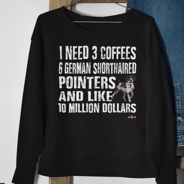 Dog German Shorthaired Funny Gsp I Need 6 German Shorthaired Pointers Sweatshirt Gifts for Old Women