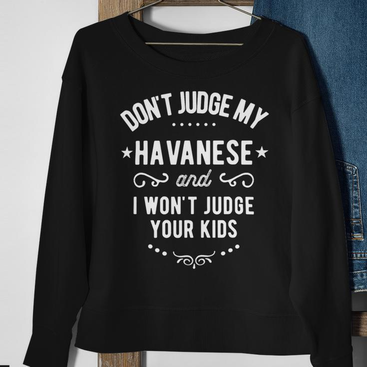 Dont Judge My Havanese Dog And I Wont Judge Your Kids Sweatshirt Gifts for Old Women