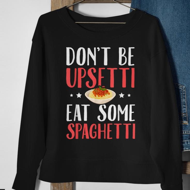 Don't Be Upsetti Eat Some Spaghetti Italian Food Sweatshirt Gifts for Old Women