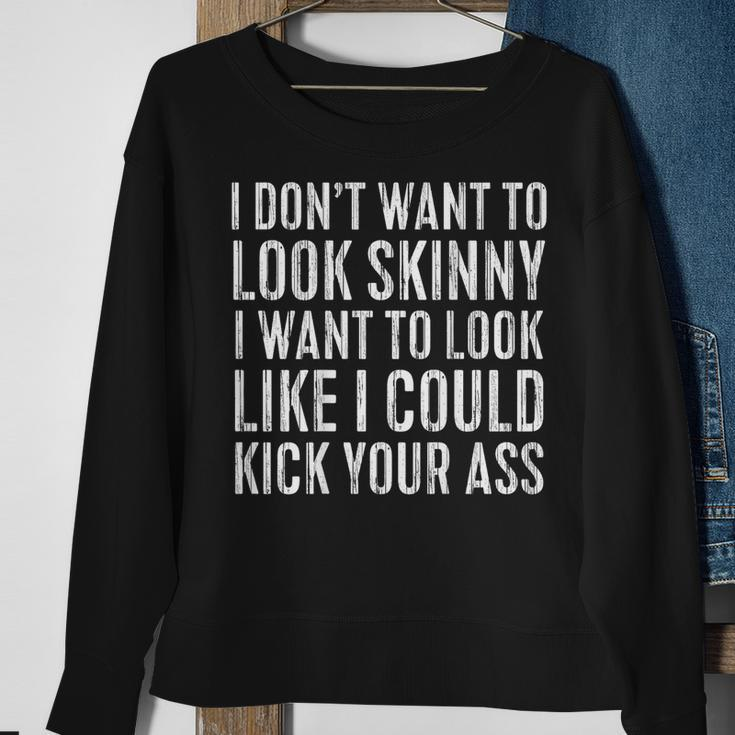 I Don't Want To Look Skinny I Want To Kick Your Ass Back Sweatshirt Gifts for Old Women