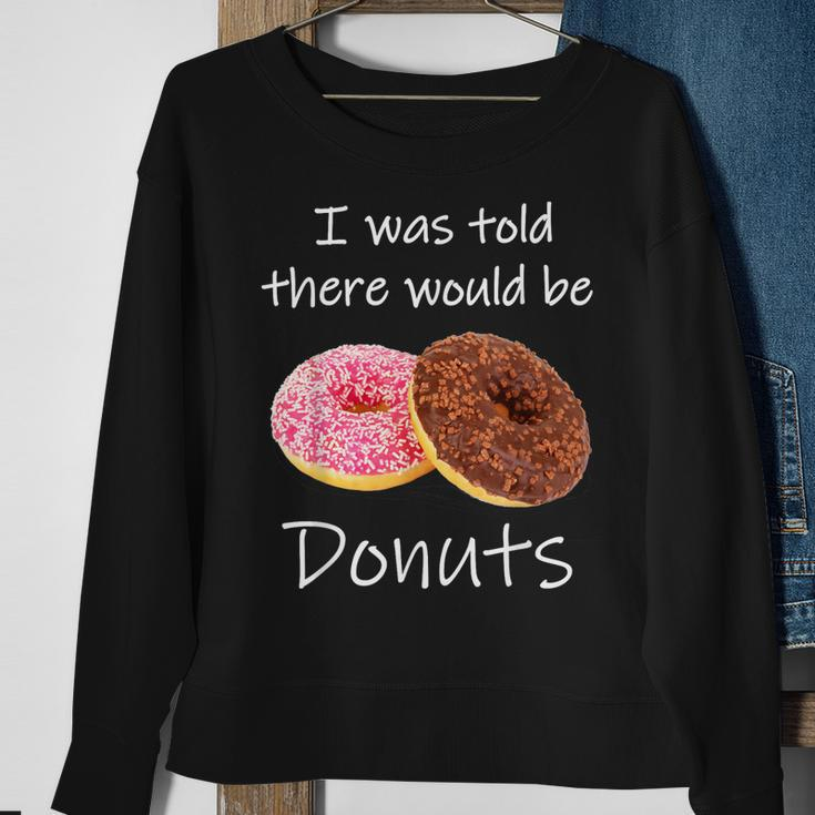 Doughnut I Was Told There Would Be Donuts Donut Lover Sweatshirt Gifts for Old Women
