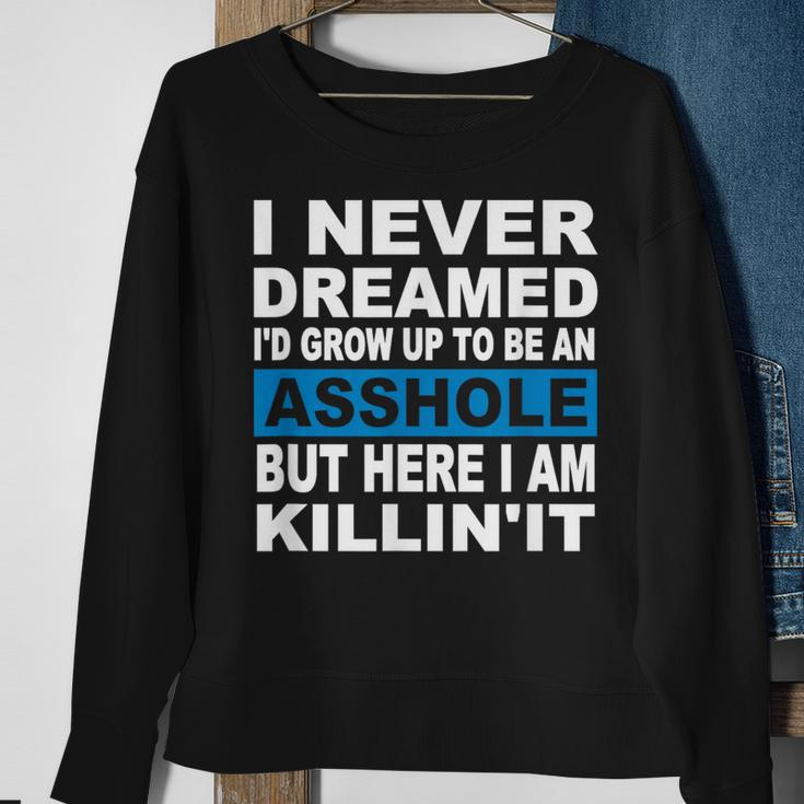 I Never Dreamed I'd Grow Up To Be An Asshole Sweatshirt Gifts for Old Women