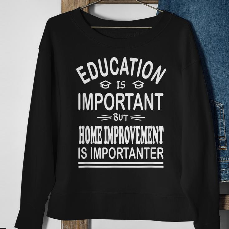 Education Is Important But Home Improvement Is Importanter Sweatshirt Gifts for Old Women