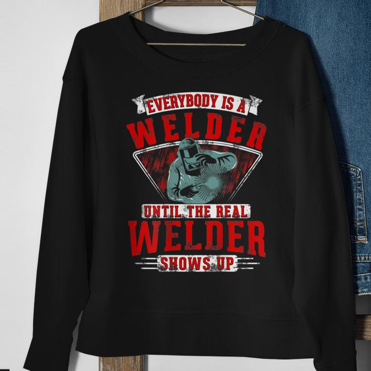 Everybody Is A Welder Until The Real Welder Shows Welding Sweatshirt Gifts for Old Women
