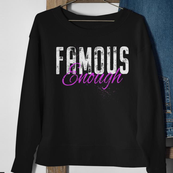 Famous Enough Star Celebrities Irony Model Quote Famous Sweatshirt Gifts for Old Women