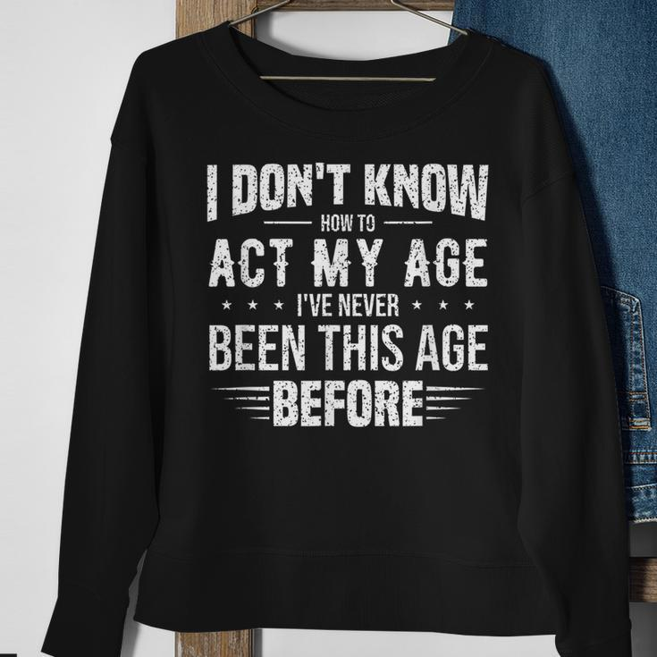 Funny Act My Age Quote I Dont Know How To Act My Age Sweatshirt Gifts for Old Women