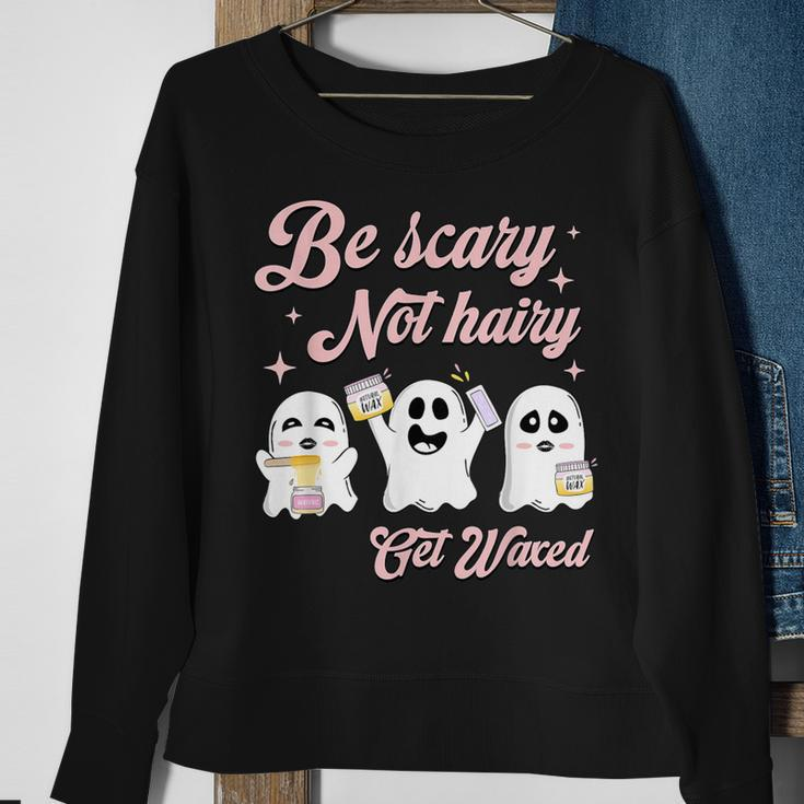 Cosmetologist Halloween Be Scary Not Hairy Get Waxed Sweatshirt Gifts for Old Women
