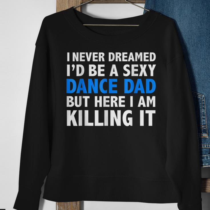 Funny I Never Dreamed Id Be A Sexy Dance Dad Father Sweatshirt Gifts for Old Women