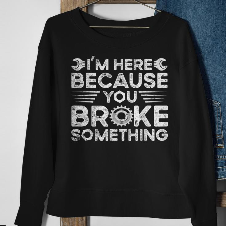 Funny Im Here Because You Broke Something Funny Handyman Sweatshirt Gifts for Old Women