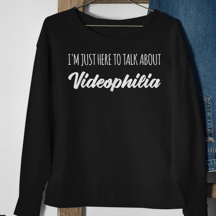 I'm Just Here To Talk About Videophilia Sweatshirt Gifts for Old Women