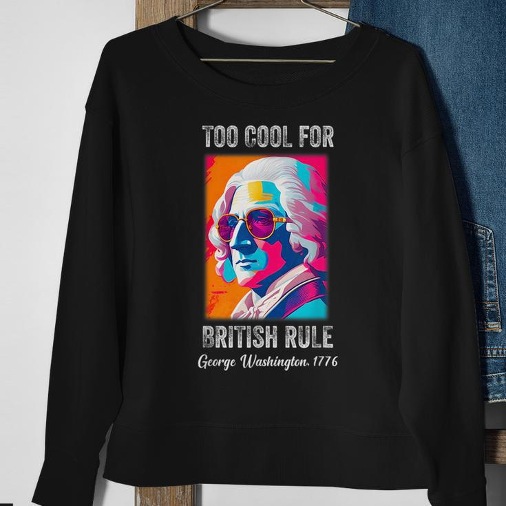 Funny July 4Th Too Cool For British Rule Washington 1776 1776 Funny Gifts Sweatshirt Gifts for Old Women