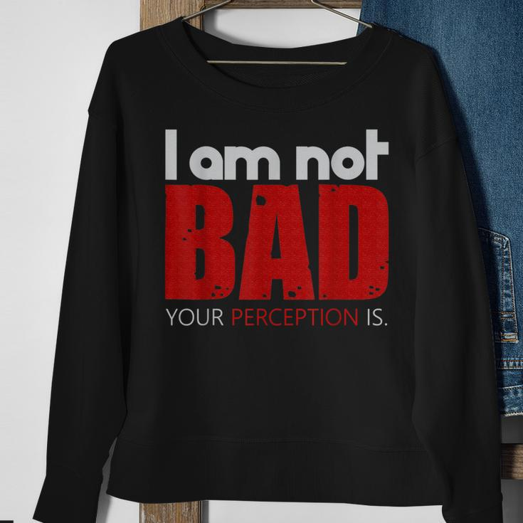 Quote I Am Not Bad Your Perception Is Sweatshirt Gifts for Old Women