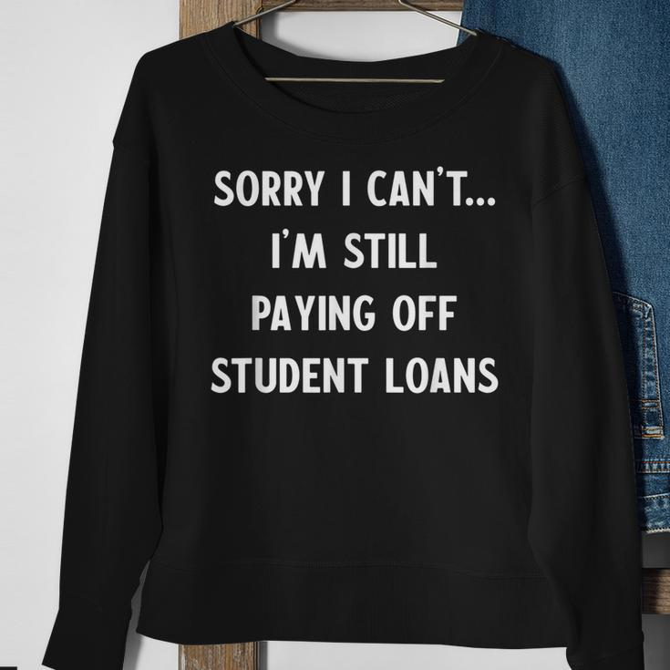 Funny Sorry I Have Student Loans Debt Payments Humor Humor Funny Gifts Sweatshirt Gifts for Old Women
