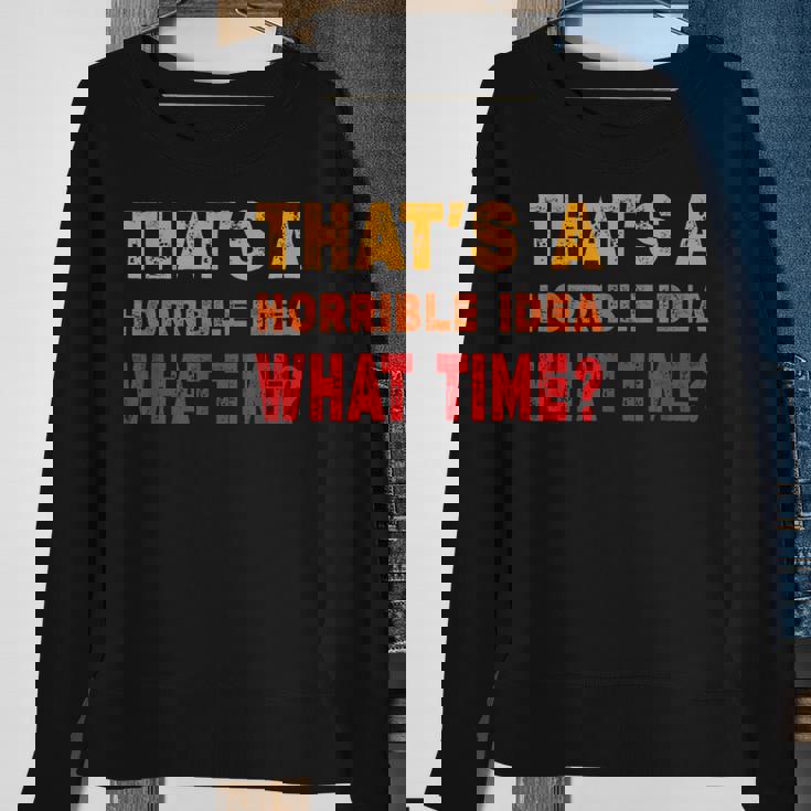 Funny Thats A Horrible Idea What Time Funny Sarcasm Quote Sweatshirt Gifts for Old Women