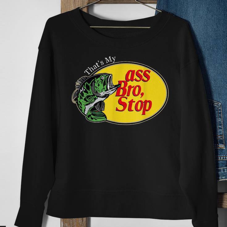 Funny Thats My Ass Bro Stop Bass Fishing Lover Fishing Dad Sweatshirt Gifts for Old Women