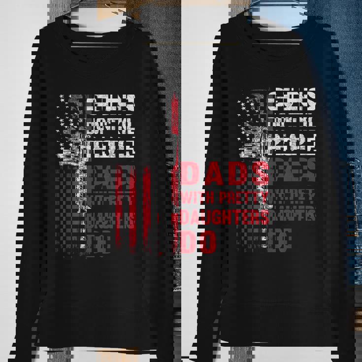 Guns Dont Kill People Dads With Pretty Daughters Humor Dad Sweatshirt Gifts for Old Women Guns Dont Kill People Dads With Pretty Daughters Humor Dad Sweatshirt Gifts for Old Women