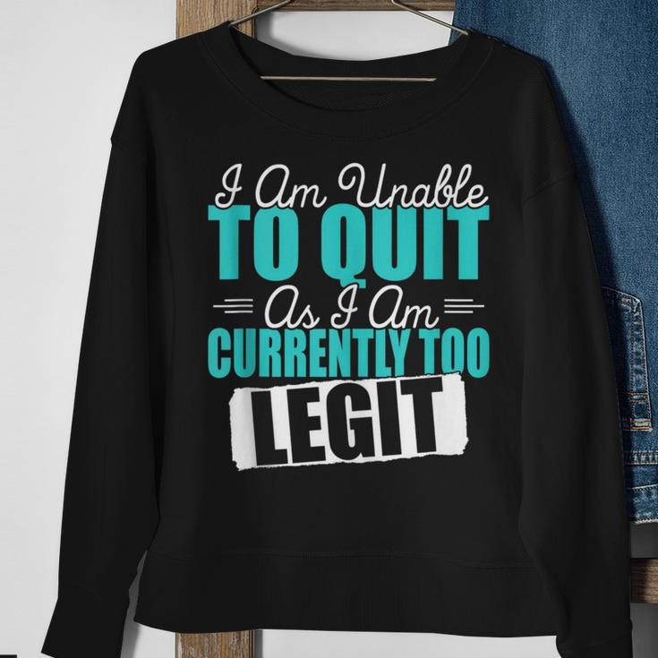 Gym Quote I Am Unable To Quit As I Am Currently To Legit Sweatshirt Gifts for Old Women