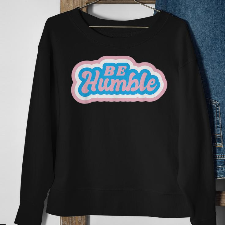 Be Humble Humility Quote Saying Sweatshirt Gifts for Old Women