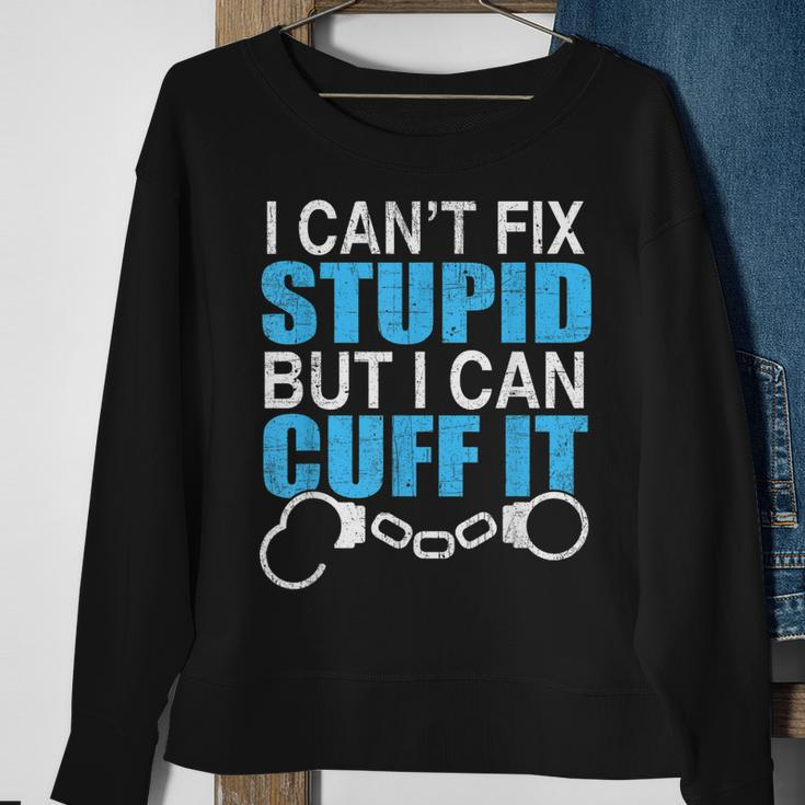 I Cant Fix Stupid But I Can Cuff It Great Policemen Sweatshirt Gifts for Old Women