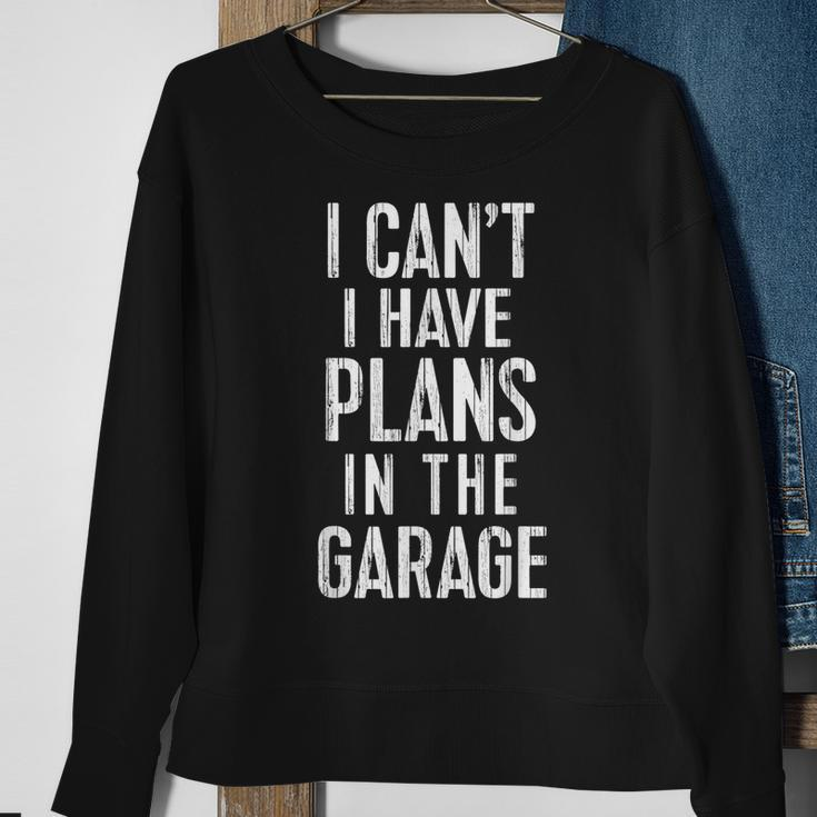 I Cant I Have Plans In The Garage Funny Car Mechanic Gift Gift For Mens Sweatshirt Gifts for Old Women