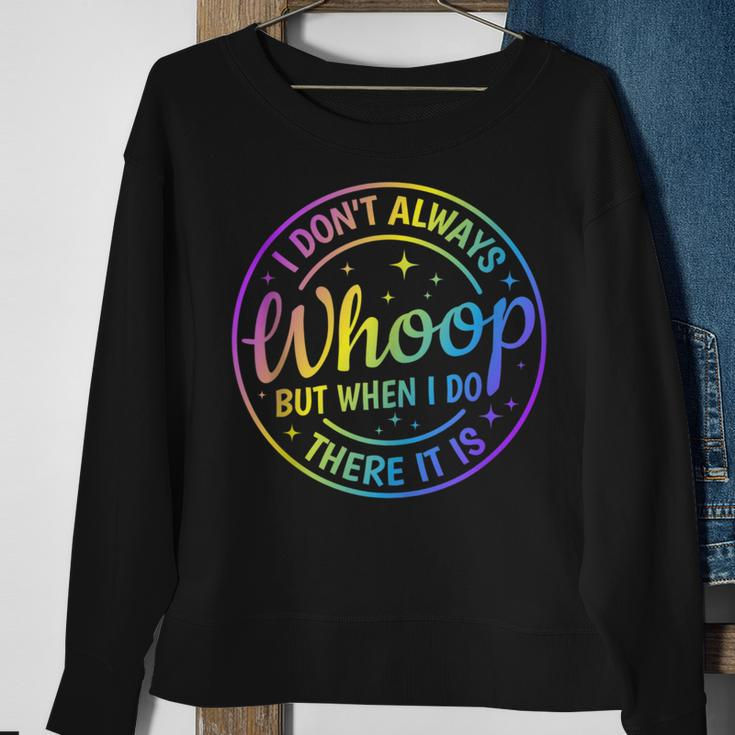 I Dont Always Whoop But When I Do There It Is Funny Saying Sweatshirt Gifts for Old Women