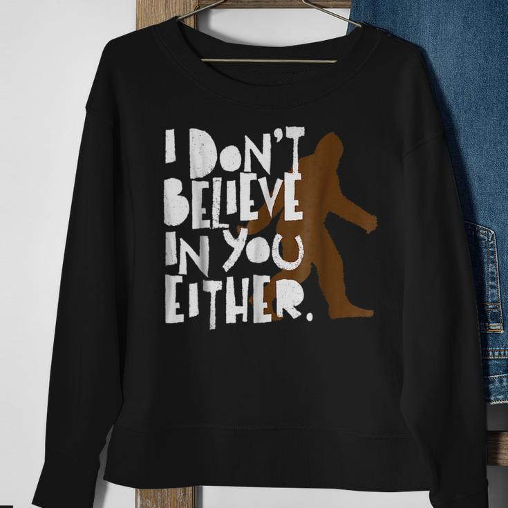I Dont Believe In You Either Distressed Bigfoot Believe Funny Gifts Sweatshirt Gifts for Old Women