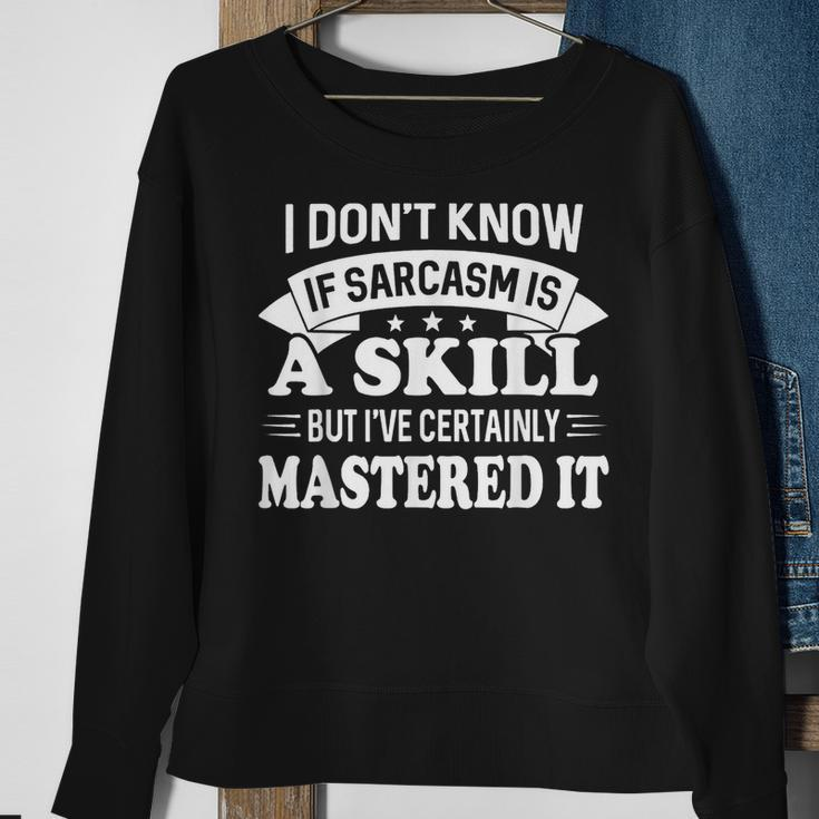 I Dont Know If Sarcasm Is A Skill But Ive Certainly Sweatshirt Gifts for Old Women