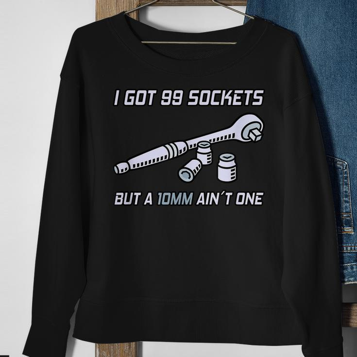 I Got 99 Sockets But A 10 Mm Aint One I Mechanic Sweatshirt Gifts for Old Women