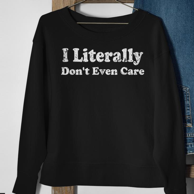 I Literally Dont Even Care Funny Quote Sweatshirt Gifts for Old Women