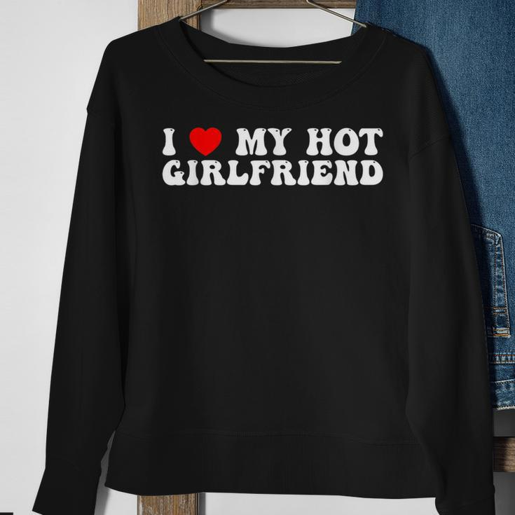 I Love My Hot Girlfriend I Love My Hot Girlfriend Sweatshirt Gifts for Old Women