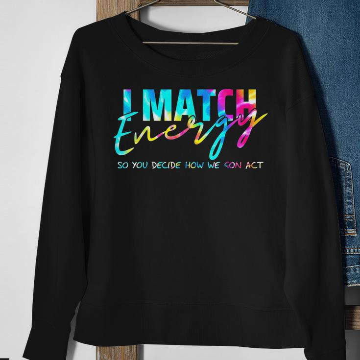I Match Energy So You Decide How We Gon Act Funny Sweatshirt Gifts for Old Women