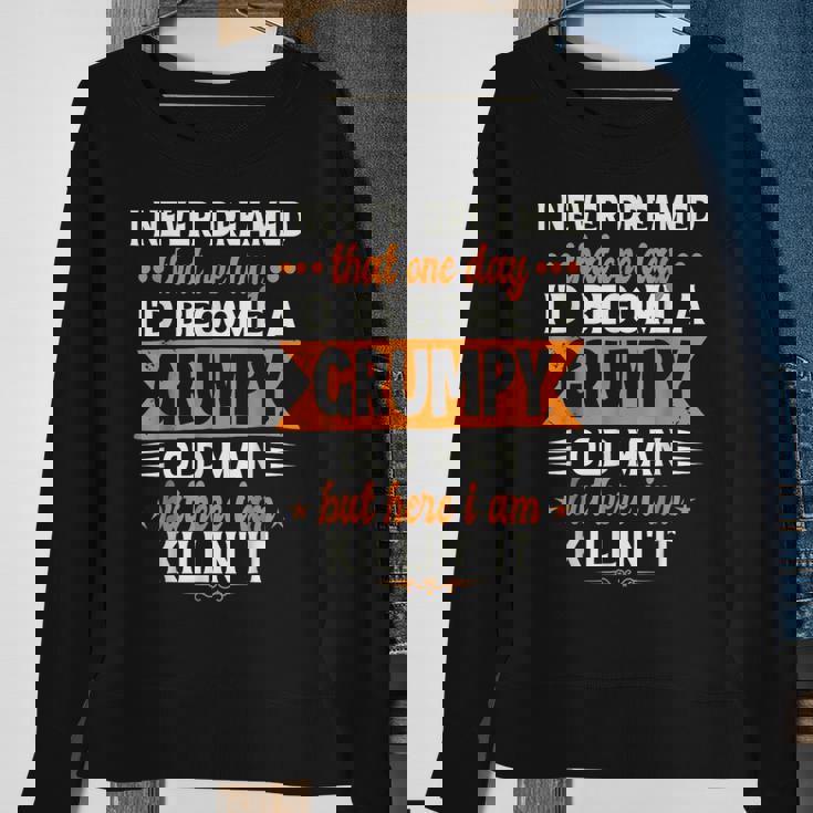 I Never Dreamed Id Become A Grumpy Old Man Sweatshirt Gifts for Old Women