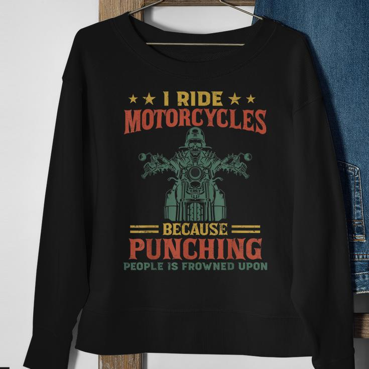 I Ride Motorcycles Because Punching People Is Frowned Upon Sweatshirt Gifts for Old Women