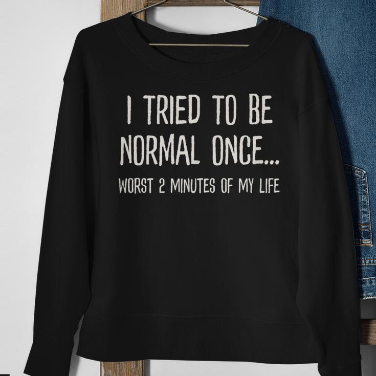 I Tried To Be Normal Once Worst 2 Minutes Of My Life Funny Sweatshirt Gifts for Old Women