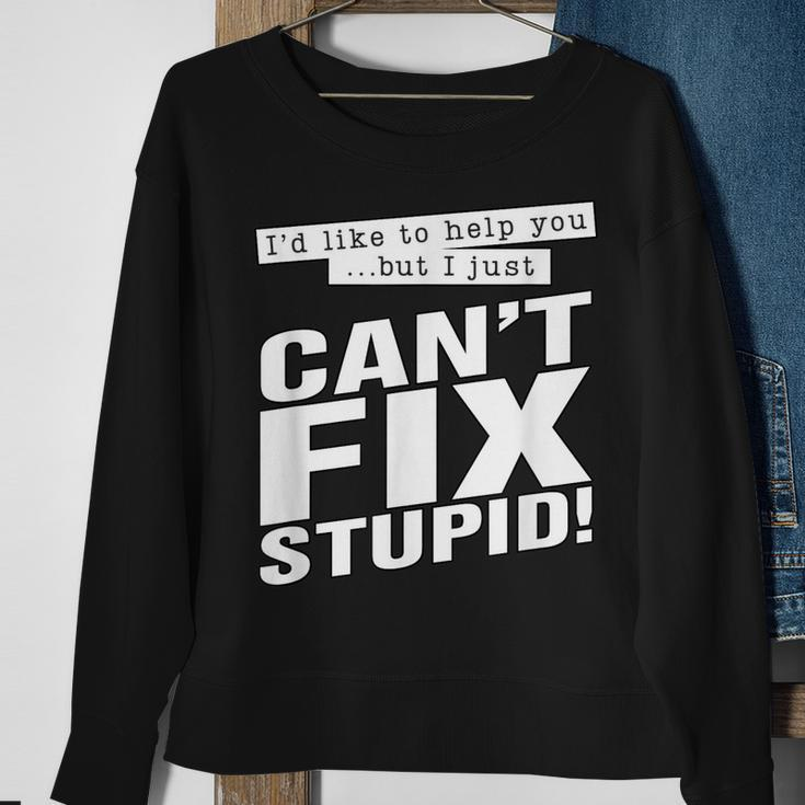 Id Like To Help You But I Just Cant Fix Stupid Funny Sweatshirt Gifts for Old Women
