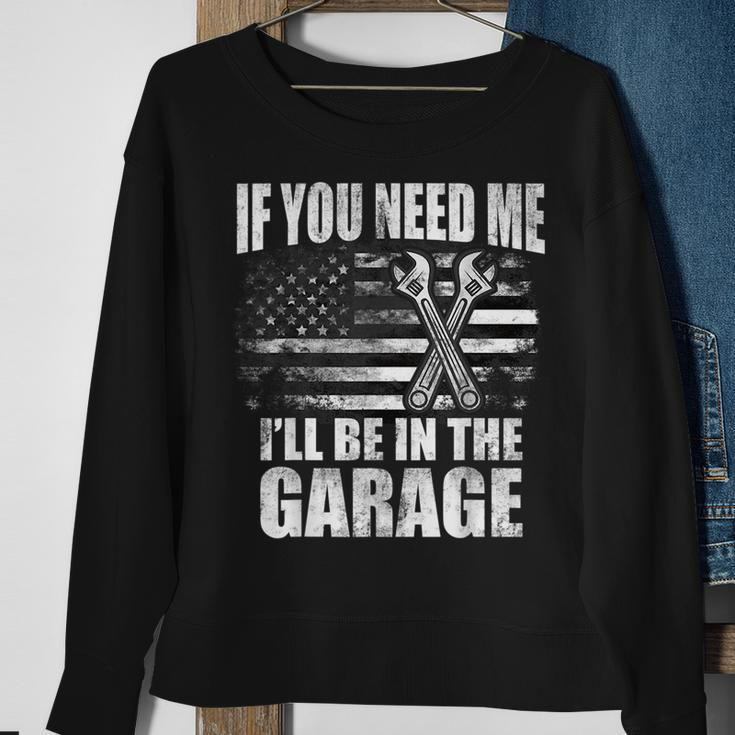 If You Need Me Ill Be In The Garage Car Dad Mechanics Sweatshirt Gifts for Old Women