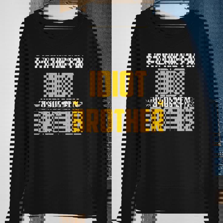 If You Think Im An Idiot You Should Meet My Brother Gift For Men Sweatshirt Gifts for Old Women