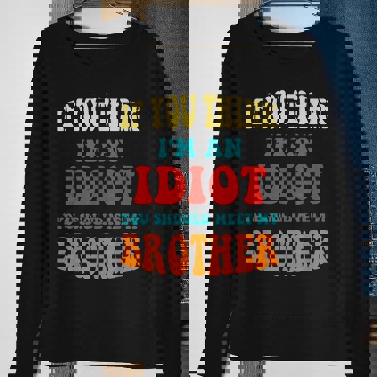 If You Think Im An Idiot You Should Meet My Brother Gift For Mens Sweatshirt Gifts for Old Women