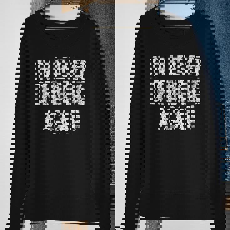 I'm Never Drinking Again Drinking Sweatshirt Gifts for Old Women