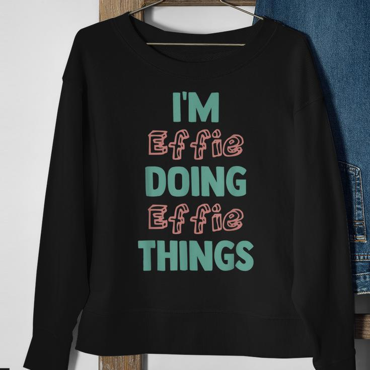 Im Effie Doing Effie Things Fun Personalized First Name Sweatshirt Gifts for Old Women