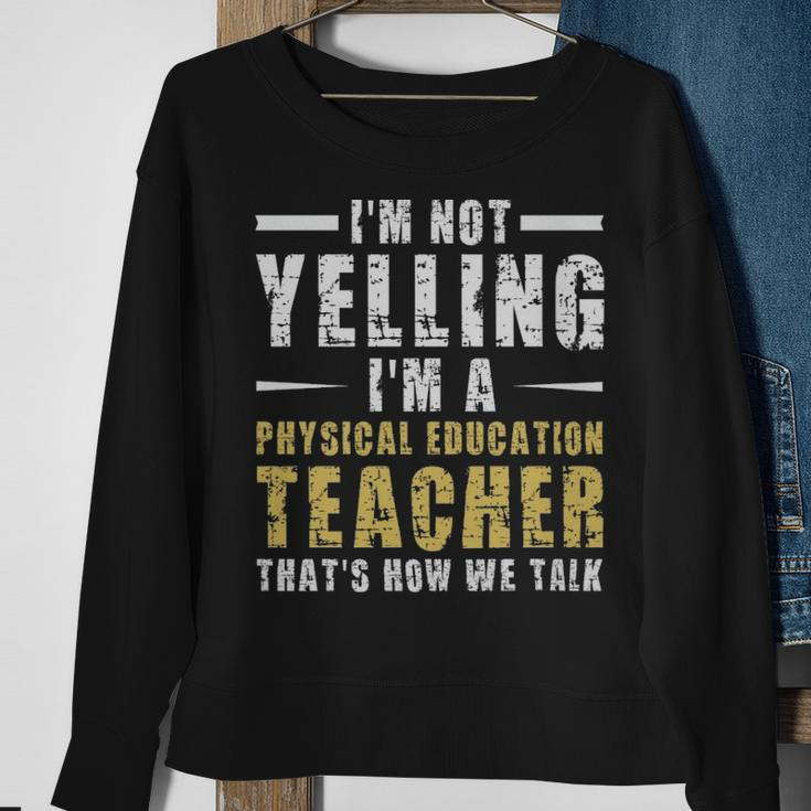 Im Not Yelling Im A Physical Education Teacher Thats How We Talk - Im Not Yelling Im A Physical Education Teacher Thats How We Talk Sweatshirt Gifts for Old Women