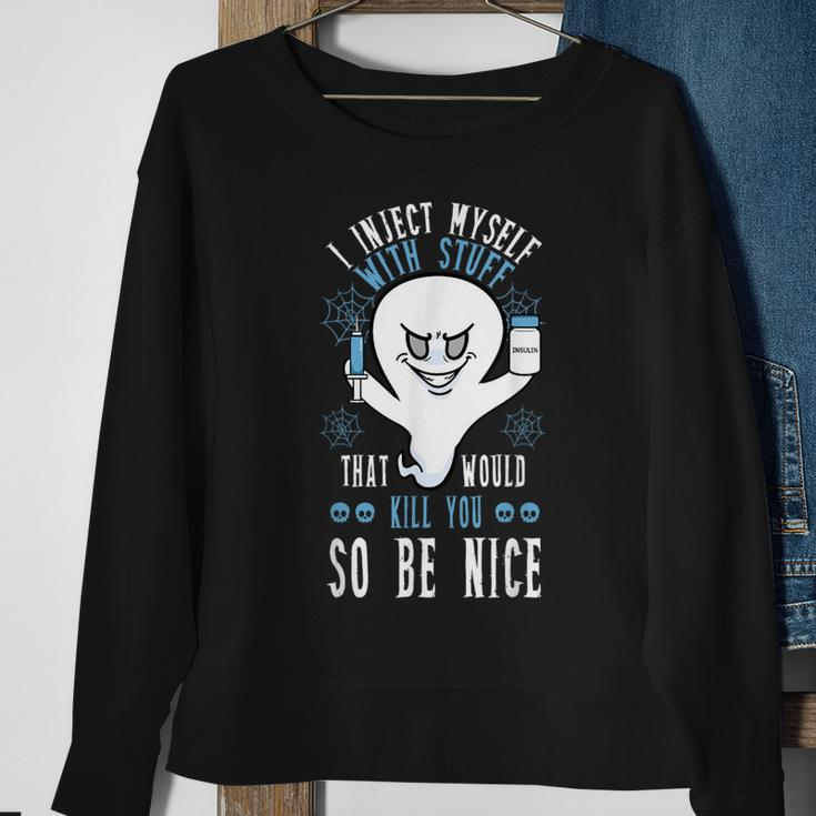 I Inject Myself With Stuff That Would Kill You So Be Nice Sweatshirt Gifts for Old Women