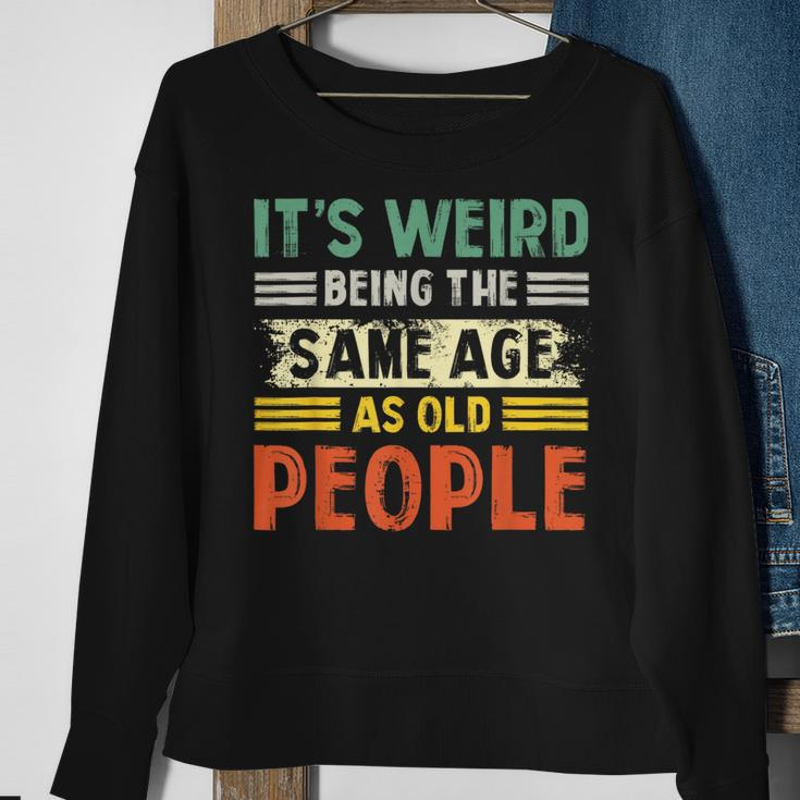 Its Weird Being The Same Age As Old People Retro Funny Sweatshirt Gifts for Old Women