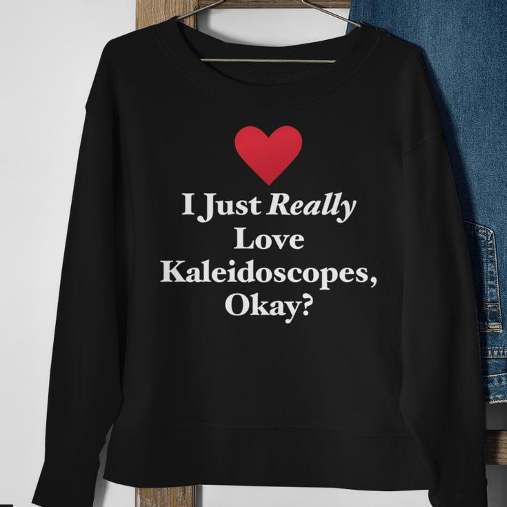 I Just Really Love Kaleidoscopes Okay Hilarious Fun Quote Sweatshirt Gifts for Old Women