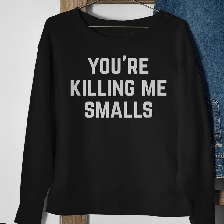 Your Killing Me Smalls Amazon Ur Killin Me Smalls Sweatshirt Gifts for Old Women