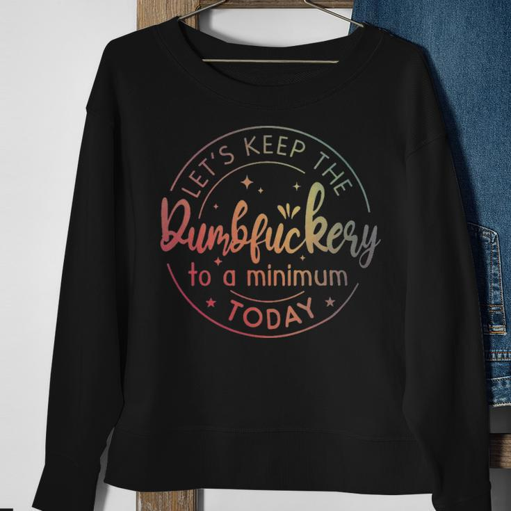Lets Keep The Dumbfuckery To A Minimum Today Quotes Sayings - Lets Keep The Dumbfuckery To A Minimum Today Quotes Sayings Sweatshirt Gifts for Old Women