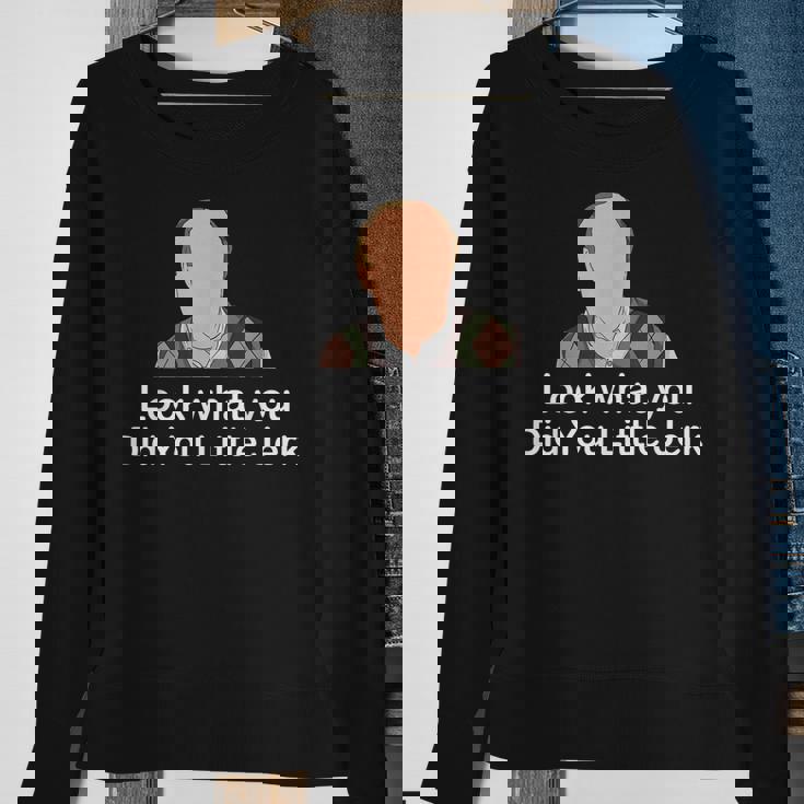 Look What You Did You Little Jerk Sweatshirt Gifts for Old Women