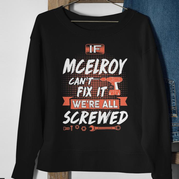 Mcelroy Name Gift If Mcelroy Cant Fix It Were All Screwed Sweatshirt Gifts for Old Women