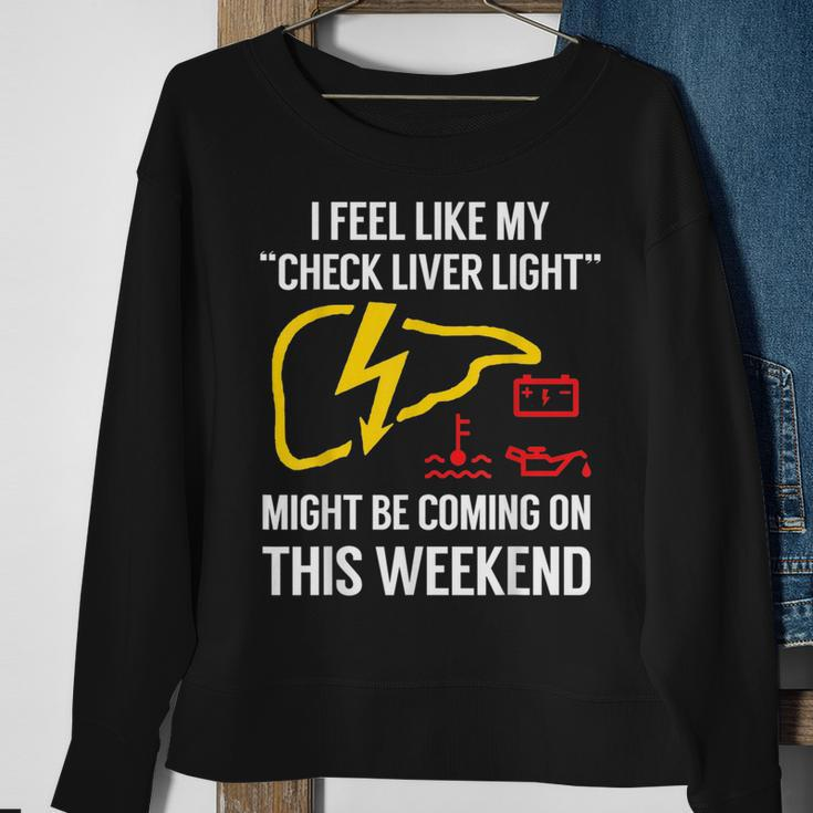 My Check Liver Light Is Coming On This Weekend Funny Sweatshirt Gifts for Old Women